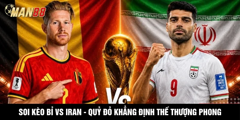 MAN88 Soi Kèo Bỉ Vs Iran - Quỷ Đỏ Khẳng Định Thế Thượng Phong