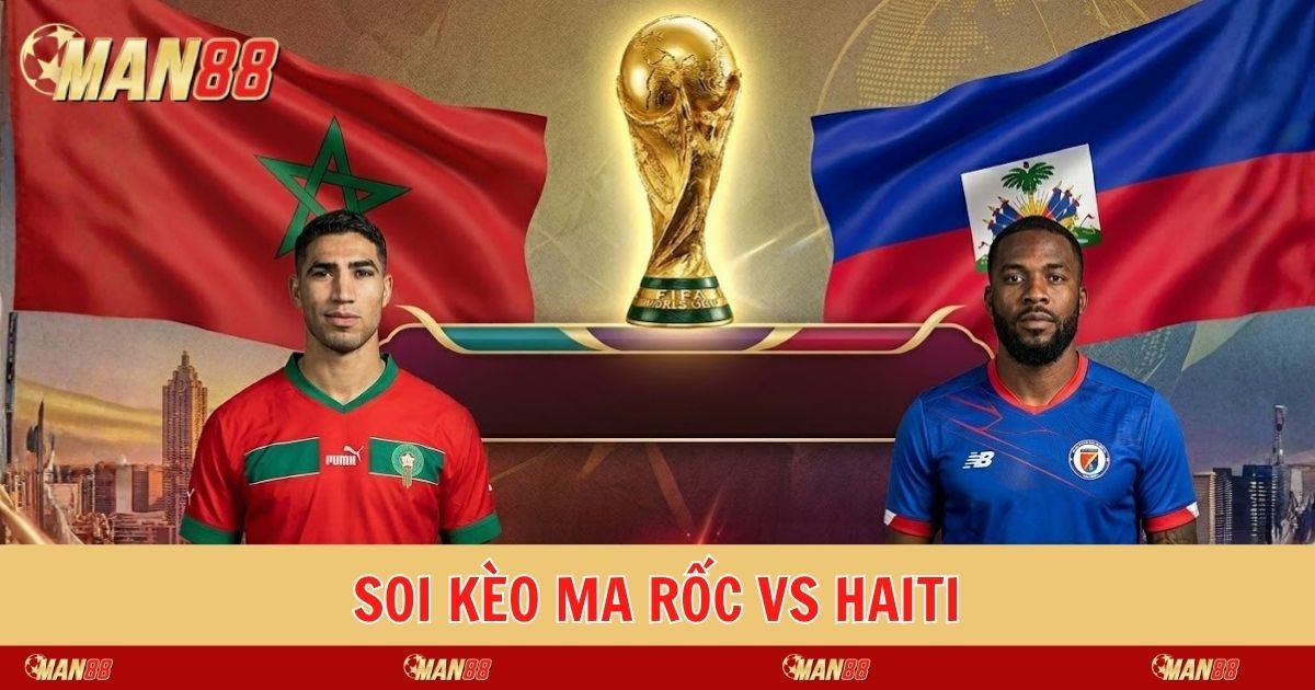 MAN88 Soi Kèo Ma Rốc Vs Haiti - Chênh Lệch Đẳng Cấp