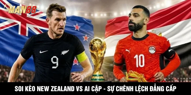 MAN88 Soi Kèo New Zealand Vs Ai Cập - Sự Chênh Lệch Đẳng Cấp